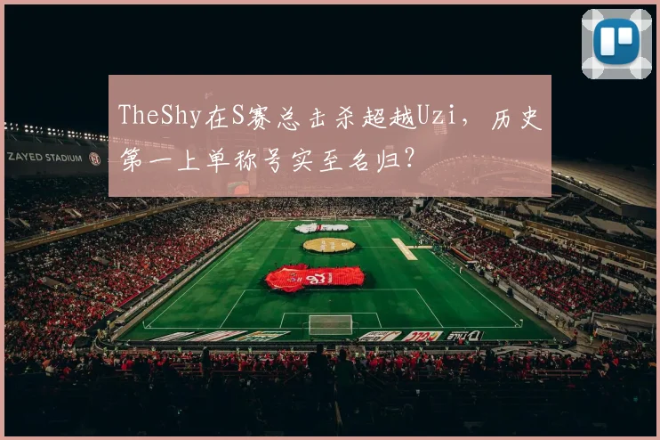 TheShy在S赛总击杀超越Uzi，历史第一上单称号实至名归？