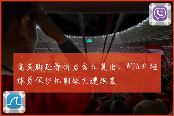 高芙脚趾骨折后匆忙复出,WTA年轻球员保护机制缺失遭炮轰
